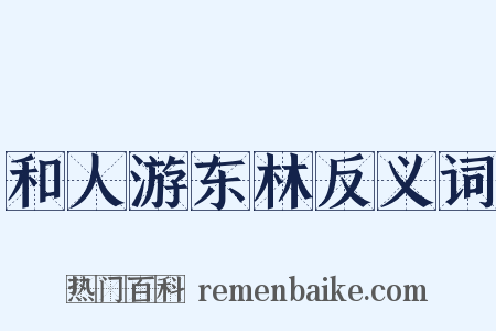 和人游东林反义词是什么意思的图片